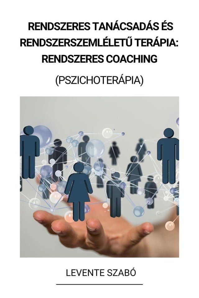  Rendszeres Tan&aacute;csad&aacute;s &eacute;s Rendszerszeml&eacute;letű Ter&aacute;pia: Rendszeres Coaching (Pszichoter&aacute;pia)(Kobo/電子書)