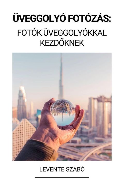 &Uuml;veggoly&oacute; Fot&oacute;z&aacute;s: Fot&oacute;k &Uuml;veggoly&oacute;kkal Kezdőknek(Kobo/電子書)