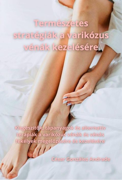 Term&eacute;szetes strat&eacute;gi&aacute;k a varik&oacute;zus v&eacute;n&aacute;k kezel&eacute;s&eacute;re(Kobo/電子書)