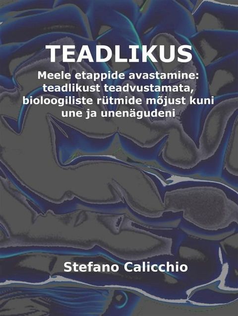 TEADLIKUS. Meele etappide avastamine: teadlikust teadvustamata, bioloogiliste rütmide m...