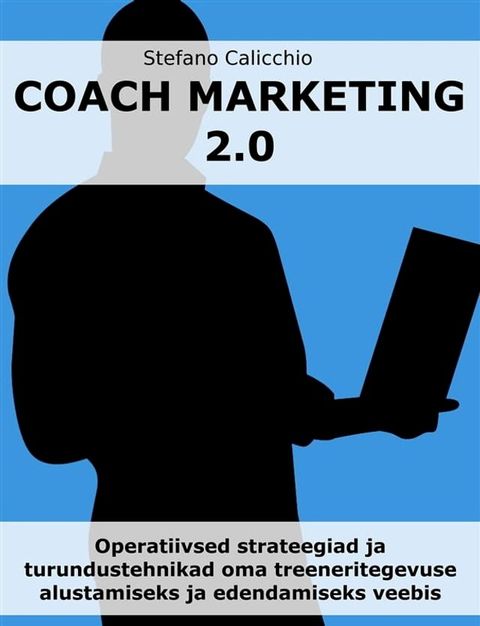 COACH MARKETING 2.0: Operatiivsed strateegiad ja turundustehnikad oma treeneritegevuse alust...