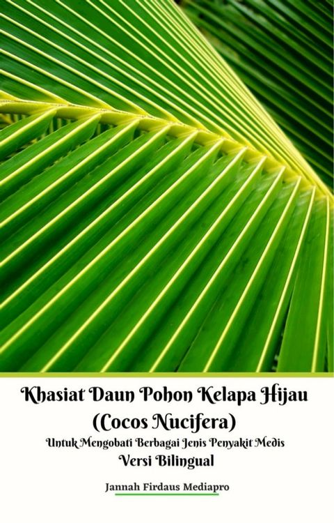 Khasiat Daun Pohon Kelapa Hijau (Cocos Nucifera) Untuk Mengobati Berbagai Jenis Penyakit Medis Versi Bilingual(Kobo/電子書)