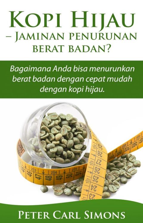 Kopi Hijau: Jaminan penurunan berat badan? - Bagaimana Anda bisa menurunkan berat badan dengan cepat mudah dengan kopi hijau.(Kobo/電子書)