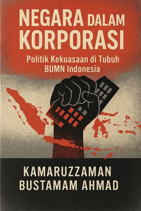 Negara dalam Korporasi: Politik Kekuasaan di Tubuh BUMN Indonesia