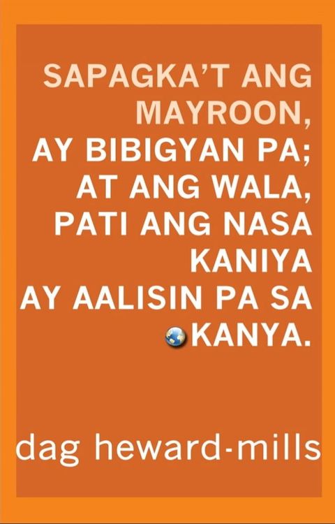 Sapagka’t Ang Mayroon, Ay Bibigyan Pa; At Ang Wala, Pati Ang Nasa Kaniya Ay Aalisin Pa Sa K...