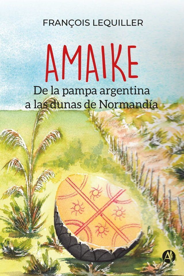  AMAIKE: De la pampa argentina a las dunas de Normand&iacute;a(Kobo/電子書)