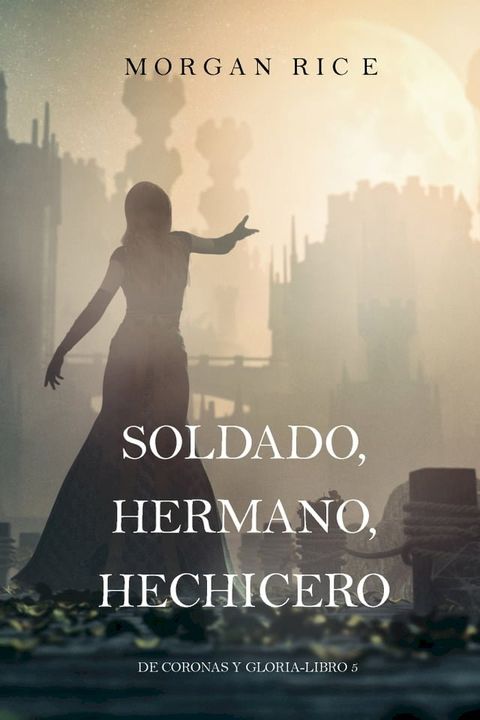 Soldado, Hermano, Hechicero (De Coronas y Gloria – Libro 5)(Kobo/電子書)