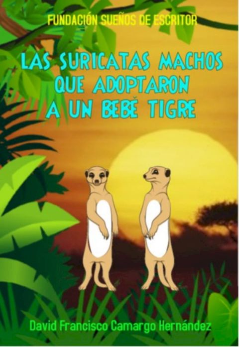 Las Suricatas Machos Que Adoptaron A Un Beb&eacute; Tigre(Kobo/電子書)