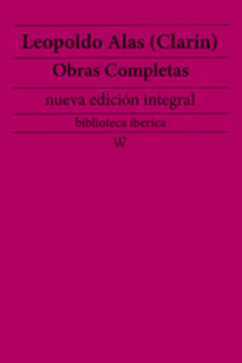 Leopoldo Alas (Clar&iacute;n): Obras completas (nueva edici&oacute;n integral)(Kobo/電子書)