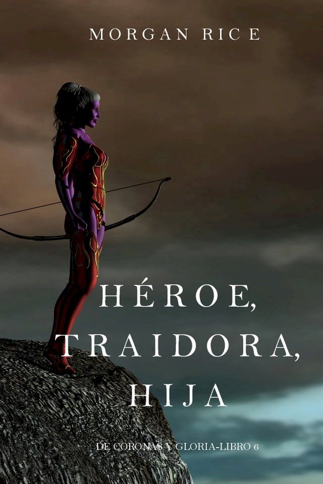  H&eacute;roe, Traidora, Hija (De Coronas Y Gloria—Libro 6)(Kobo/電子書)