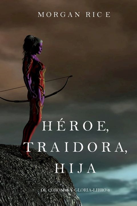 H&eacute;roe, Traidora, Hija (De Coronas Y Gloria—Libro 6)(Kobo/電子書)