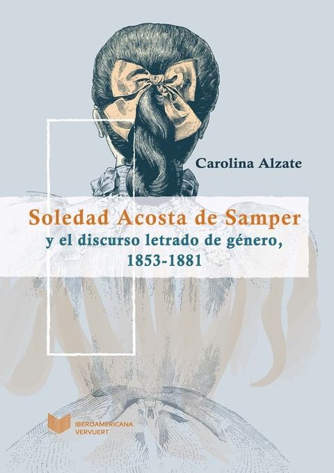 Soledad Acosta de Samper y el discurso letrado de g&eacute;nero, 1853-1881(Kobo/電子書)