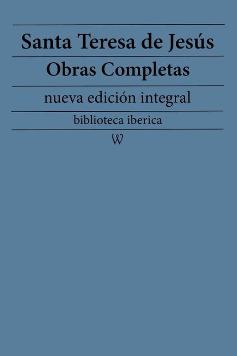 Santa Teresa de Jes&uacute;s: Obras completas (nueva edici&oacute;n integral)(Kobo/電子書)