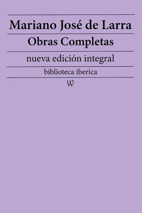 Mariano Jos&eacute; de Larra: Obras completas (nueva edici&oacute;n integral)(Kobo/電子書)