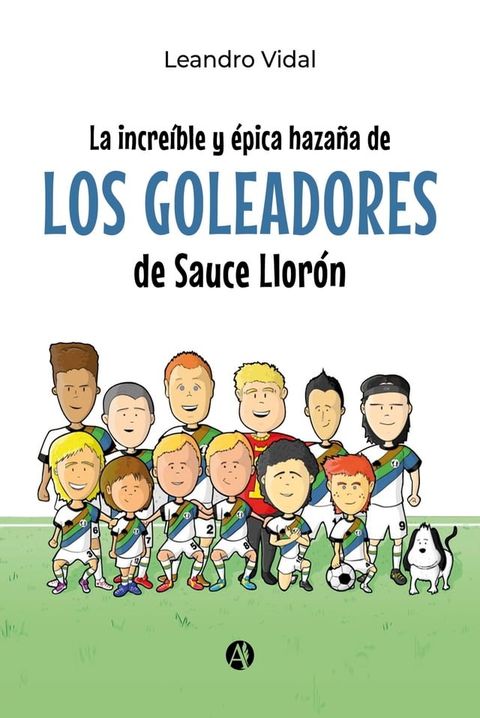 La incre&iacute;ble y &eacute;pica haza&ntilde;a de los Goleadores de Sauce Llor&oacute;n(Kobo/電子書)