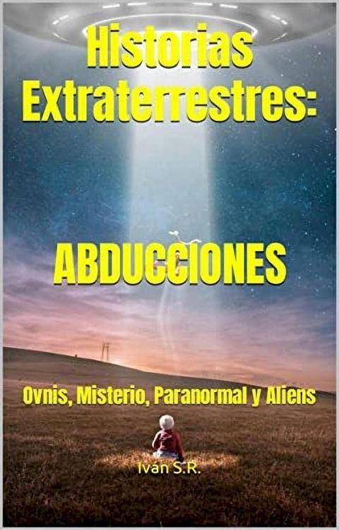 Historias Extraterrestres: ABDUCCIONES: Ovnis, Misterio, Paranormal y Aliens(Kobo/電子書)