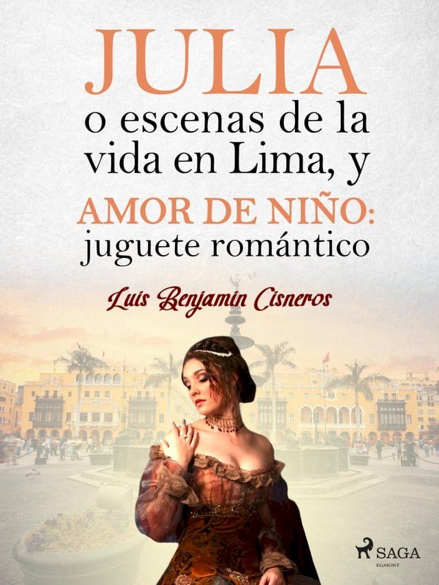  Julia o escenas de la vida en Lima, y Amor de niño: juguete romántico(Kobo/電子書)