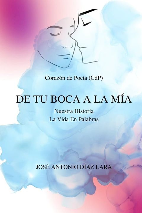 Dos poemarios en uno: De tu boca a la m&iacute;a y Nuestra historia. La vida en palabras(Kobo/電子書)