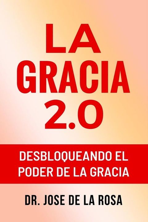 La Gracia 2.0 Desbloqueando El Poder De La Gracia(Kobo/電子書)