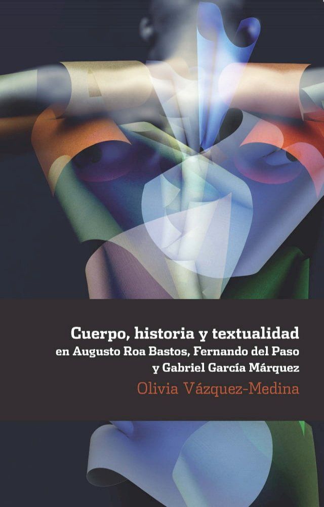  Cuerpo, historia y textualidad en Augusto Roa Bastos, Fernando del Paso y Gabriel Garc&iacute;a M&aacute;rquez(Kobo/電子書)