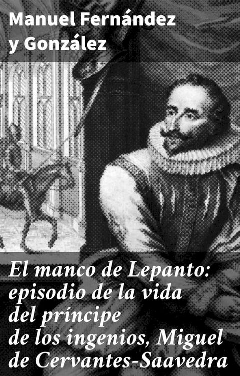 El manco de Lepanto: episodio de la vida del pr&iacute;ncipe de los ingenios, Miguel de Cervantes-Saavedra(Kobo/電子書)