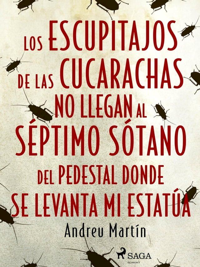  Los escupitajos de las cucarachas no llegan al s&eacute;ptimo s&oacute;tano del pedestal donde se levanta mi estat&uacute;a(Kobo/電子書)