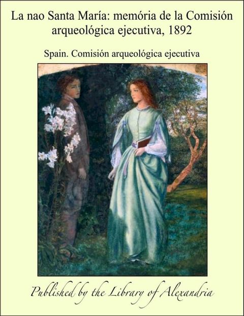 La nao Santa Mar&iacute;a: mem&oacute;ria de la Comisi&oacute;n arqueol&oacute;gica ejecutiva, 1892(Kobo/電子書)