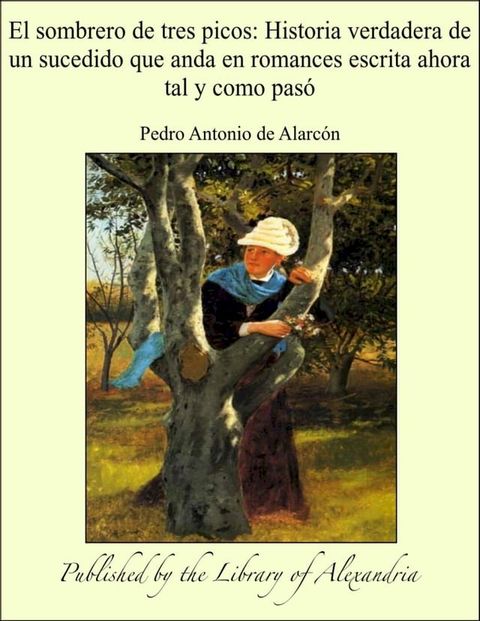 El sombrero de tres picos: Historia verdadera de un sucedido que anda en romances escrita ahora tal y como pasó(Kobo/電子書)