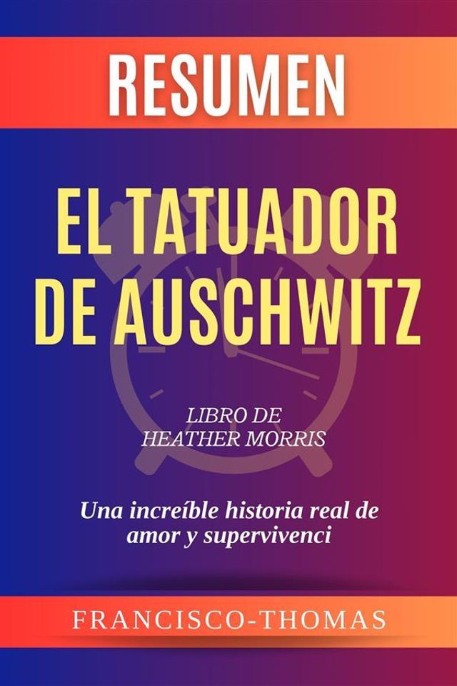  Resumen de El tatuador de Auschwitz Libro de Heather Morris:Una incre&iacute;ble historia real de amor y supervivenci(Kobo/電子書)