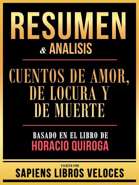 Resumen & Analisis - Cuentos De Amor, De Locura Y De Muerte - Basado En El Libro De Horacio Quiroga(Kobo/電子書)