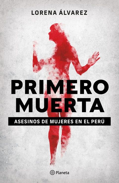 Primero muerta. Asesinos de mujeres en el Per&uacute;(Kobo/電子書)