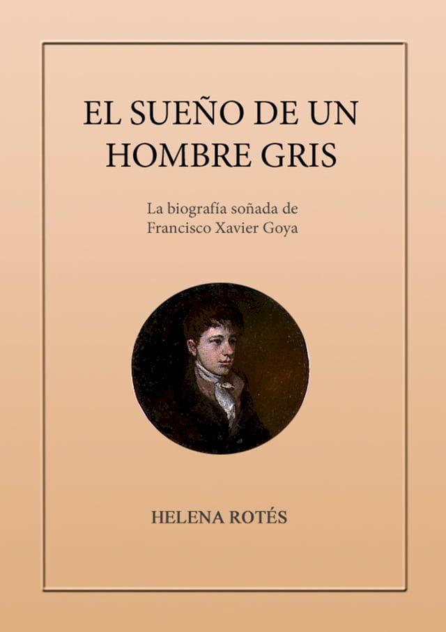  El sueño de un hombre gris. La biografía soñada de Francisco Xavier Goya(Kobo/電子書)