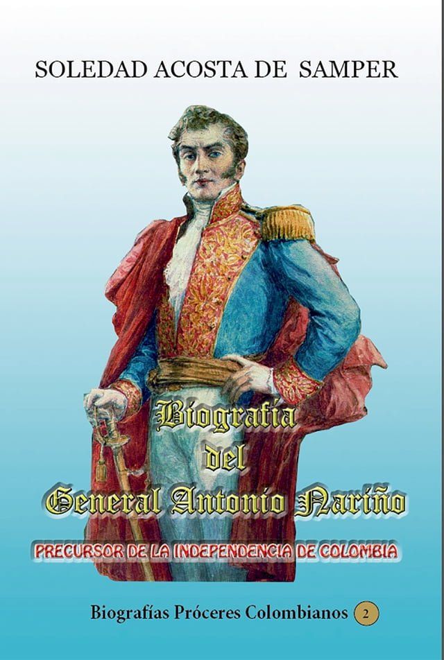  Biograf&iacute;a del general Antonio Nari&ntilde;o-Precursor de la independencia de Colombia(Kobo/電子書)