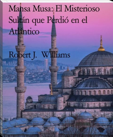 Mansa Musa: El Misterioso Sultán que Perdió en el Atlántico(Kobo/電子書)