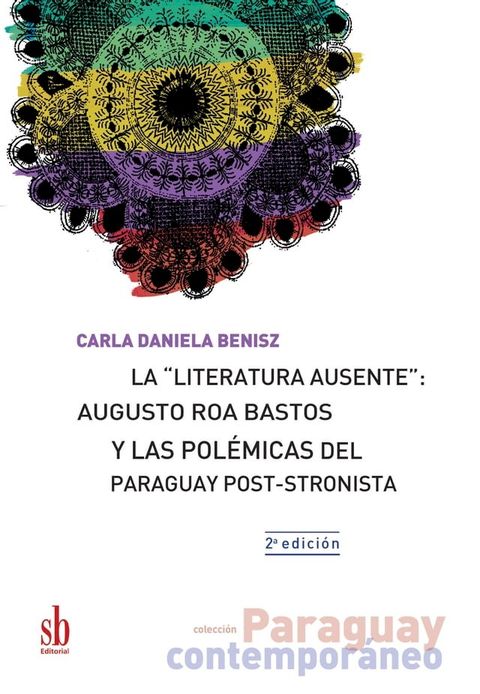 La "literatura ausente": Augusto Roa Bastos y las polémicas del Paraguay post-stronista(Kobo/電子書)