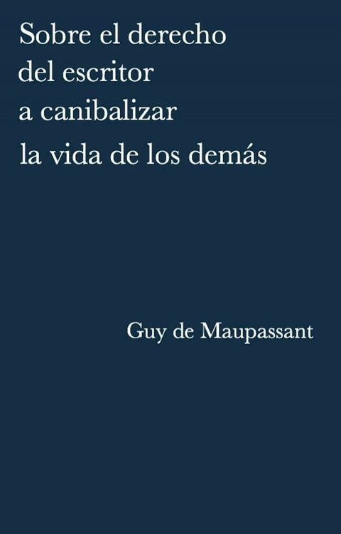 Sobre el derecho del escritor a canibalizar la vida de los dem&aacute;s(Kobo/電子書)