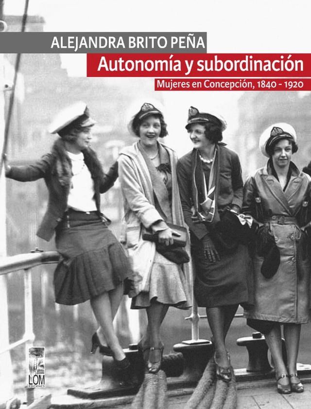  Autonom&iacute;a y subordinaci&oacute;n: Mujeres en Concepci&oacute;n, 1840 - 1920(Kobo/電子書)