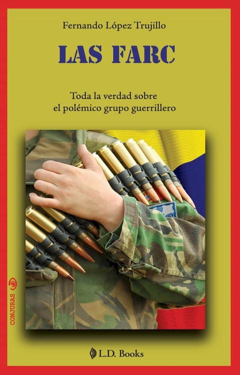 Las FARC. Toda la verdad sobre el polémico grupo guerrillero(Kobo/電子書)