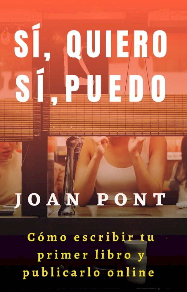  Sí, Quiero. Sí, Puedo. Cómo Escribir tu Primer Libro y Publicarlo Online.(Kobo/電子書)