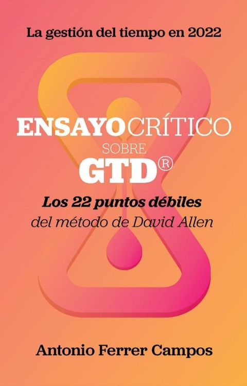 Ensayo cr&iacute;tico sobre GTD: Los 22 puntos d&eacute;biles del m&eacute;todo de David Allen(Kobo/電子書)