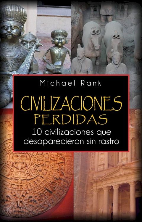 Civilizaciones perdidas: 10 civilizaciones que desaparecieron sin rastro.(Kobo/電子書)