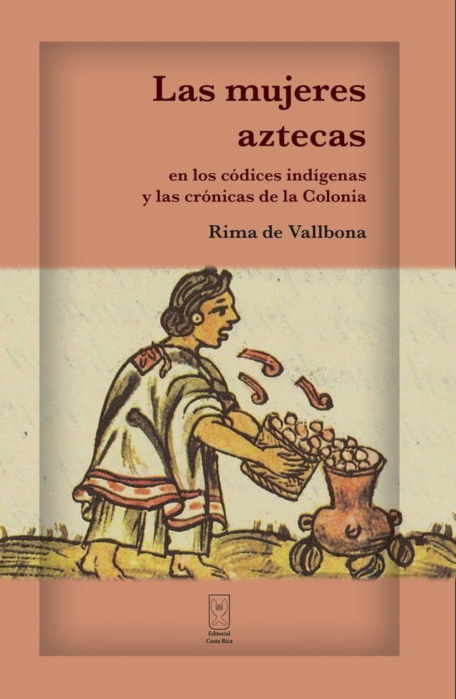  Las mujeres aztecas en los c&oacute;dices ind&iacute;genas y las cr&oacute;nicas de la Colonia(Kobo/電子書)