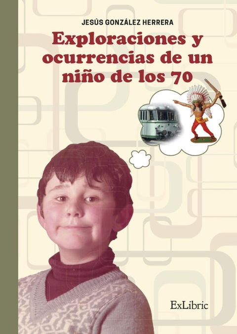 Exploraciones y ocurrencias de un ni&ntilde;o de los 70(Kobo/電子書)