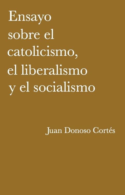 Ensayo sobre el catolicismo, el liberalismo y el socialismo(Kobo/電子書)