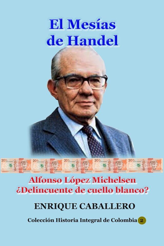  El Mes&iacute;as de Handel Alfonso L&oacute;pez Michelsen &iquest;Delincuente de cuello blanco?(Kobo/電子書)