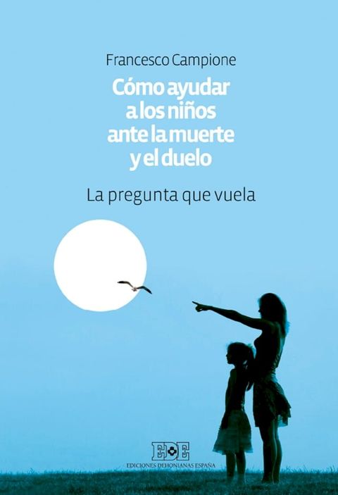 Cómo ayudar a los niños ante la muerte y el duelo. La pregunta que vuela(Kobo/電子書)