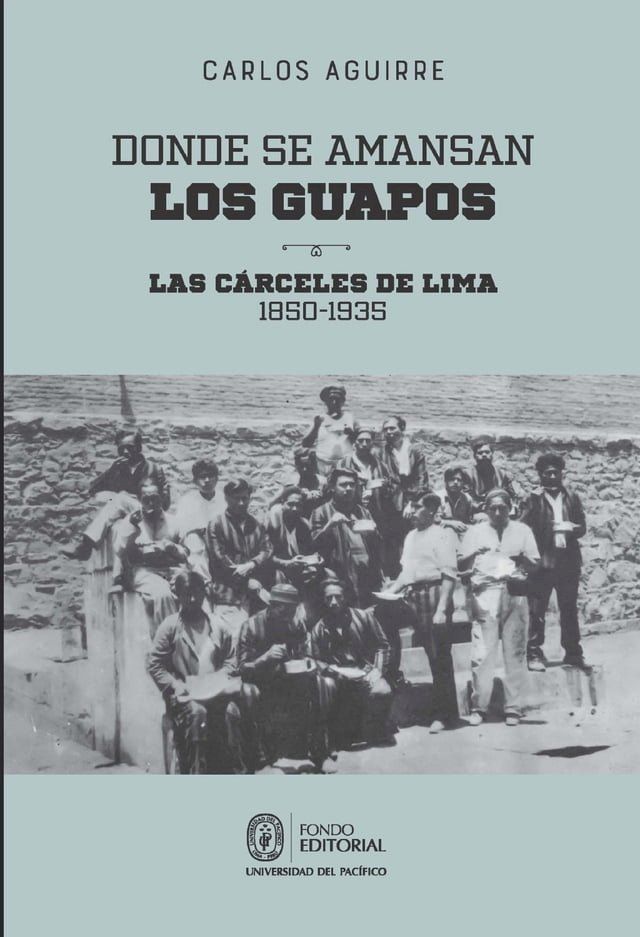  Donde se amansan los guapos: las c&aacute;rceles de Lima, 1850-1935(Kobo/電子書)