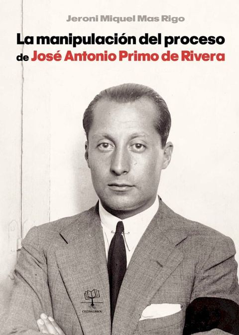 La manipulaci&oacute;n del proceso de Jos&eacute; Antonio Primo de Rivera(Kobo/電子書)