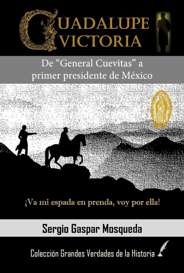  Guadalupe Victoria. De “General Cuevitas” a primer presidente de México(Kobo/電子書)