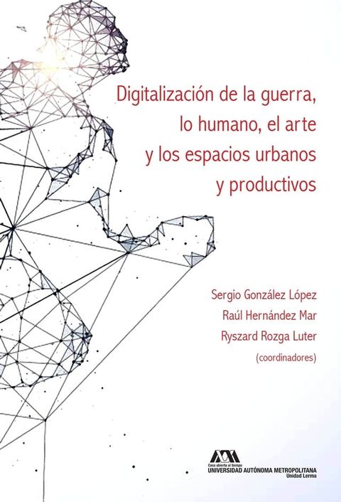 Digitalizaci&oacute;n de la guerra, lo humano, el arte y los espacios urbanos y productivos(Kobo/電子書)